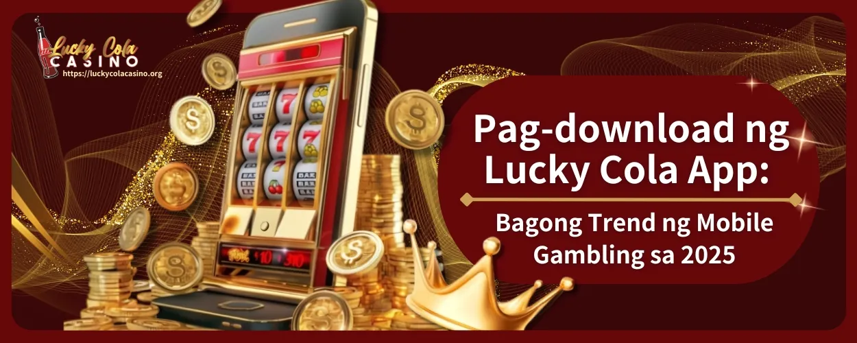 Pag-download ng Lucky Cola App: Bagong Trend ng Mobile Gambling sa 2025, Kumpletong Gabay Narito Na!