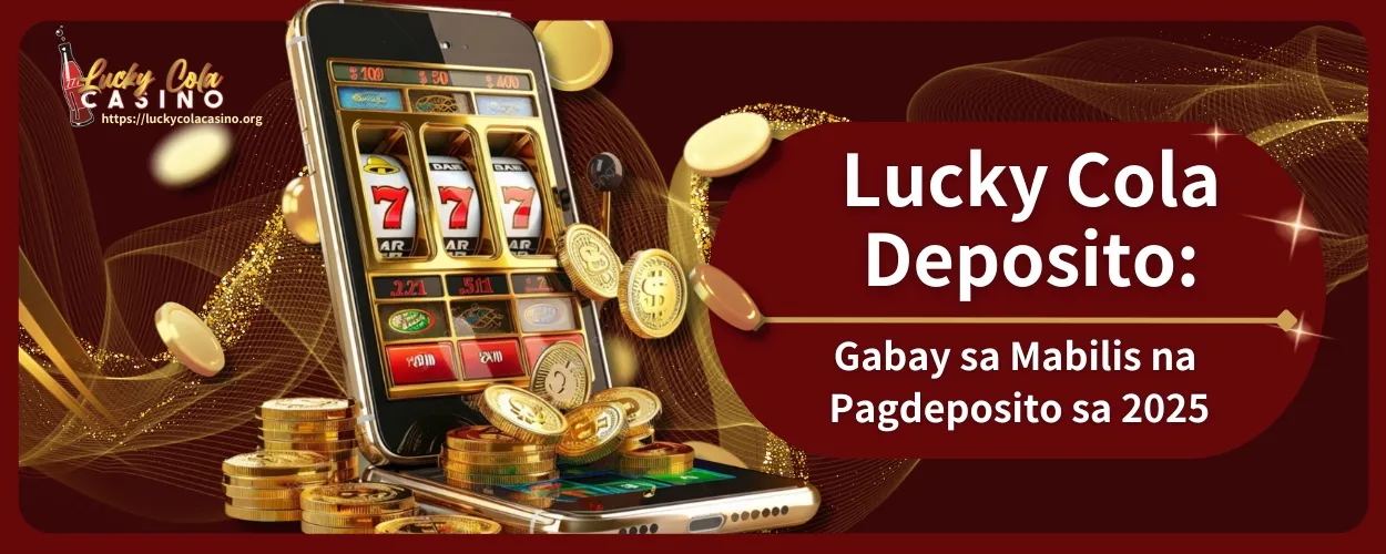 Lucky Cola Deposito: Gabay sa Mabilis na Pagdeposito sa 2025, Pera Mo Agad Nasa Kamay!